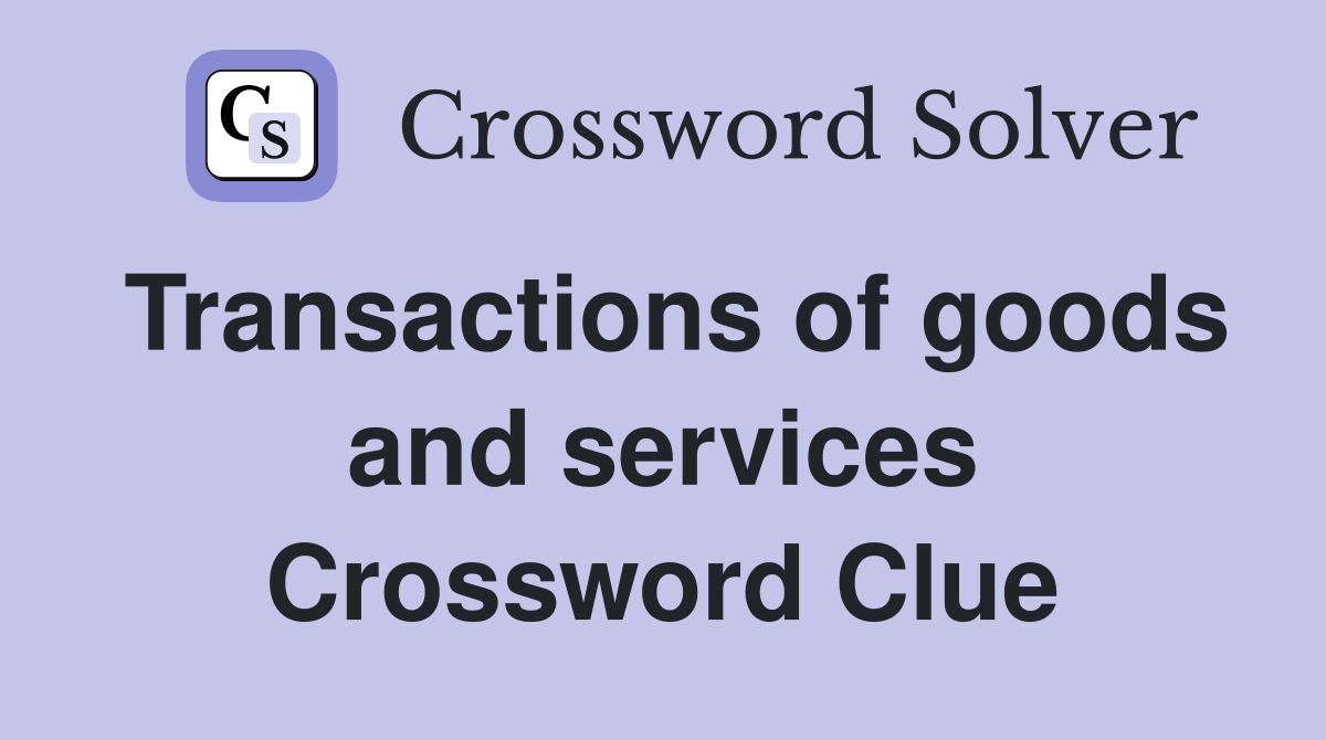 Transactions of goods and services Crossword Clue