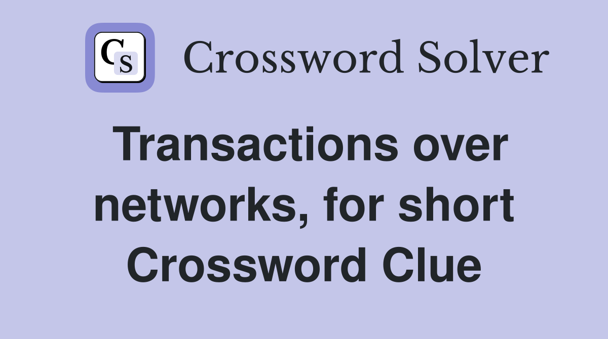 Transactions over networks, for short Crossword Clue