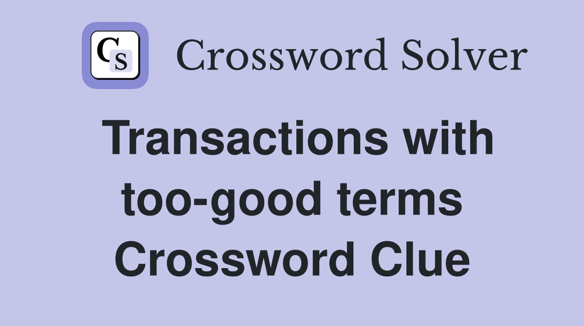 Transactions with too-good terms Crossword Clue