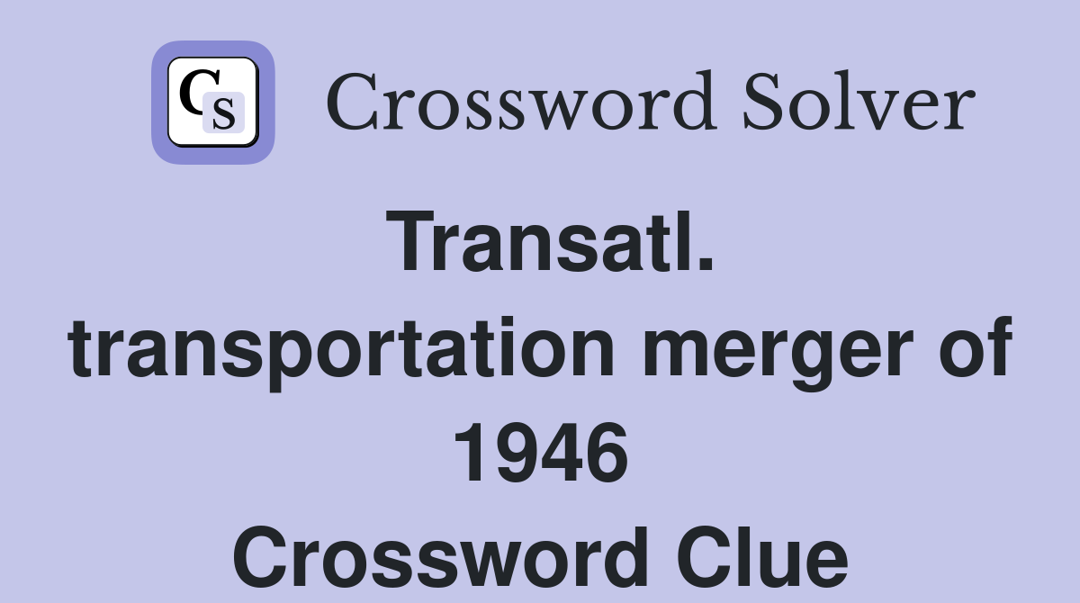 Transatl. transportation merger of 1946 Crossword Clue