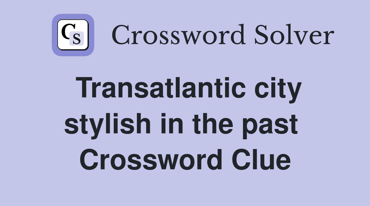 Transatlantic city stylish in the past  Crossword Clue