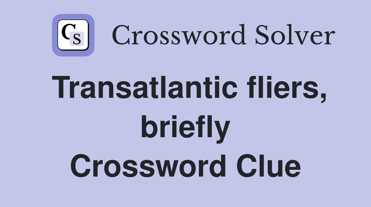 Transatlantic fliers, briefly Crossword Clue