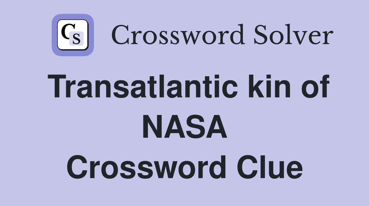Transatlantic kin of NASA Crossword Clue