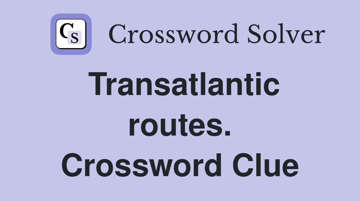 Transatlantic routes. Crossword Clue