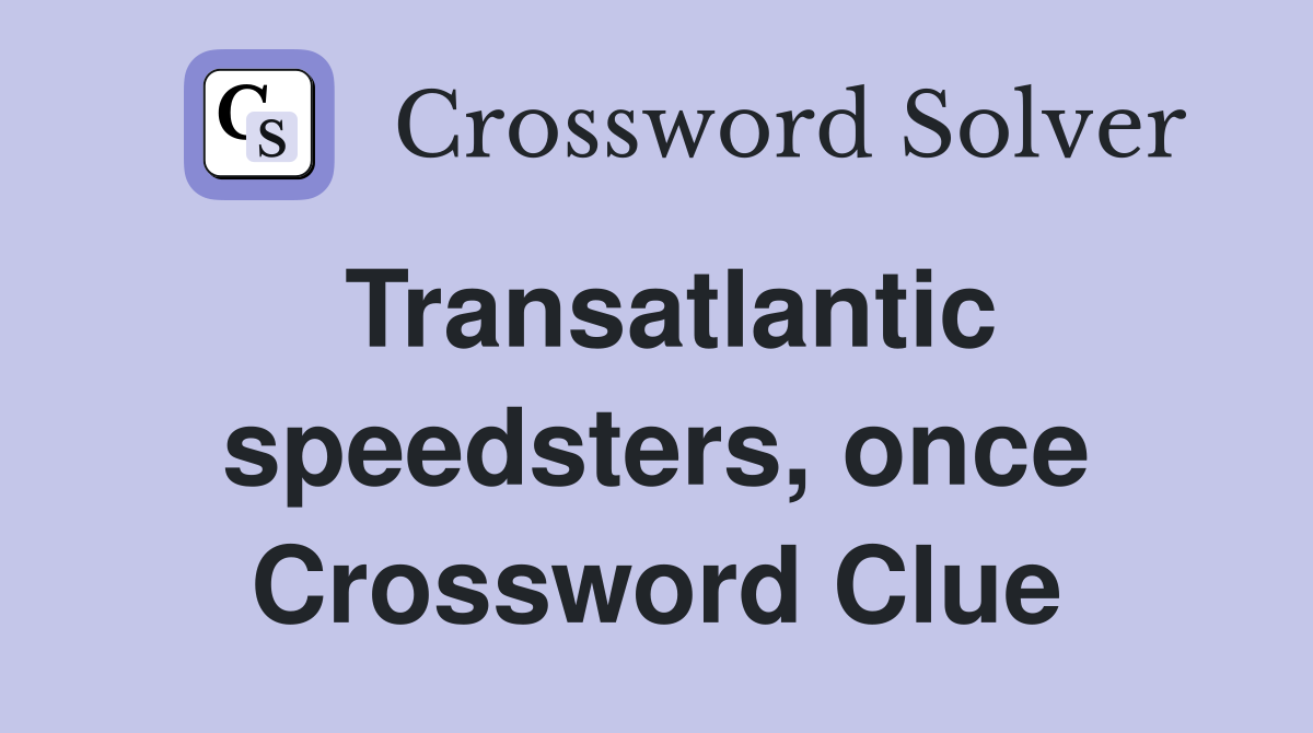 Transatlantic speedsters, once Crossword Clue