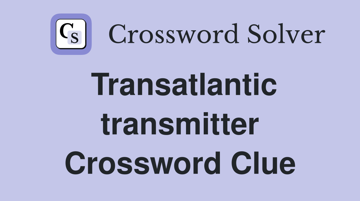Transatlantic transmitter Crossword Clue