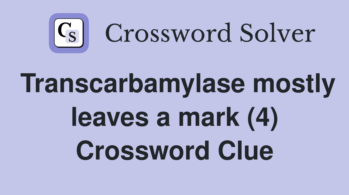 Transcarbamylase mostly leaves a mark (4) Crossword Clue
