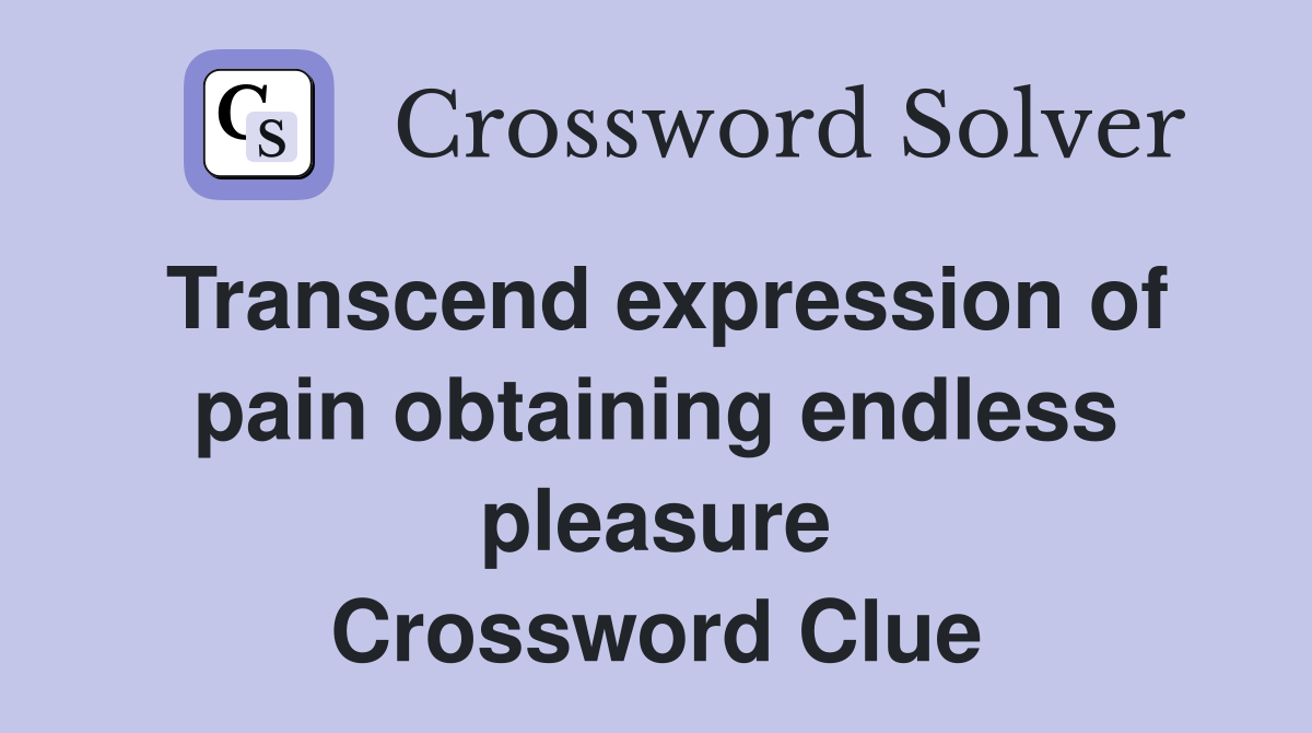 Transcend expression of pain obtaining endless pleasure Crossword Clue