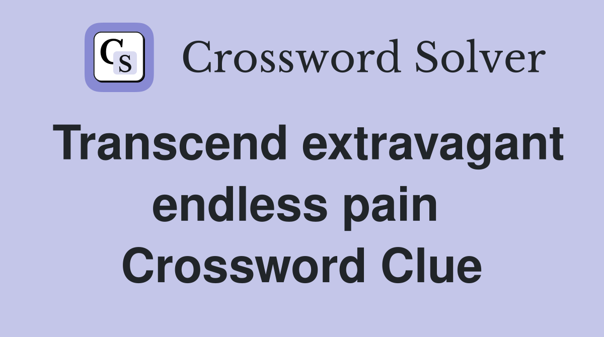 Transcend extravagant endless pain  Crossword Clue