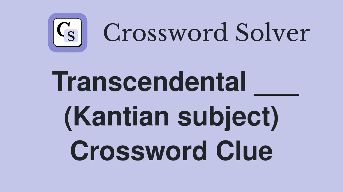 Transcendental ___ (Kantian subject) Crossword Clue