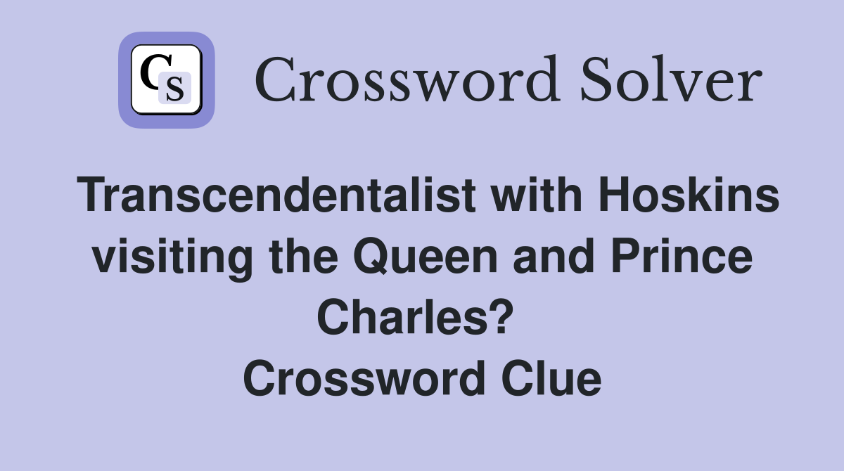 Transcendentalist with Hoskins visiting the Queen and Prince Charles?  Crossword Clue