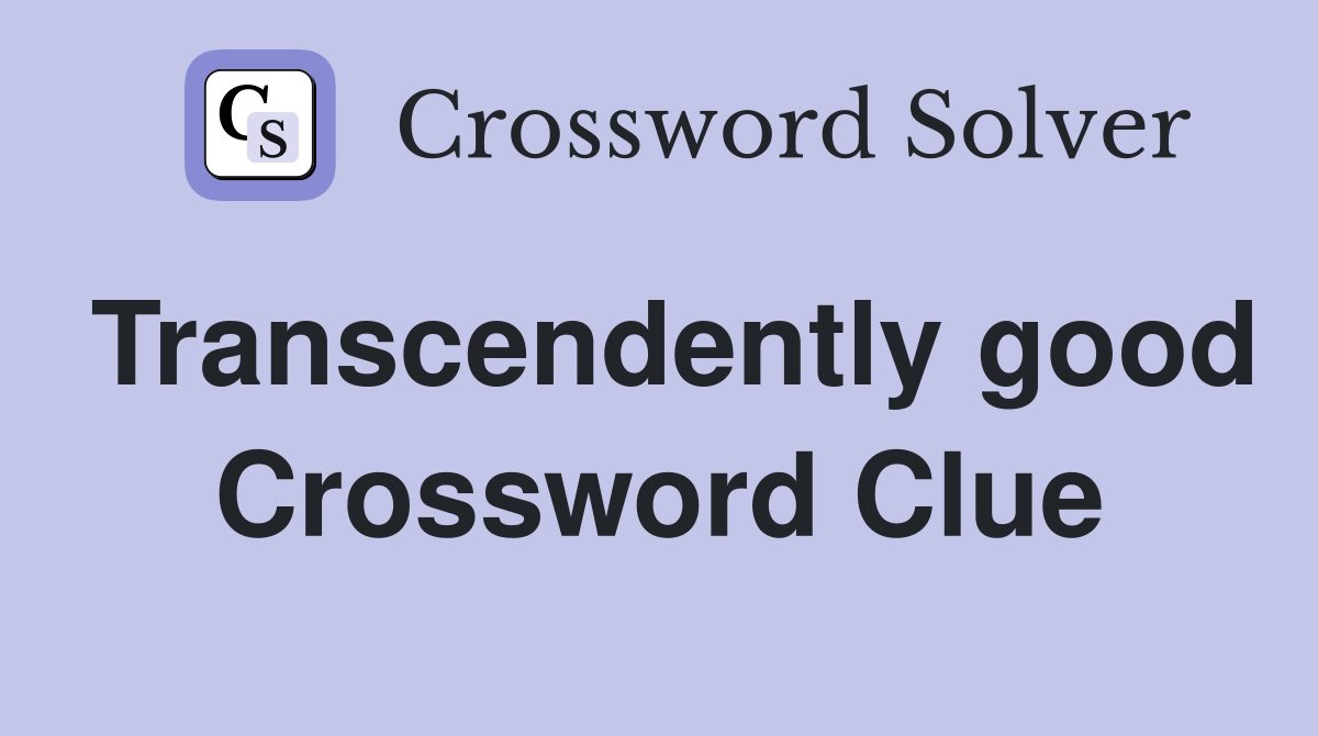 Transcendently good Crossword Clue