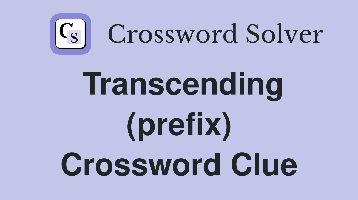 Transcending (prefix) Crossword Clue