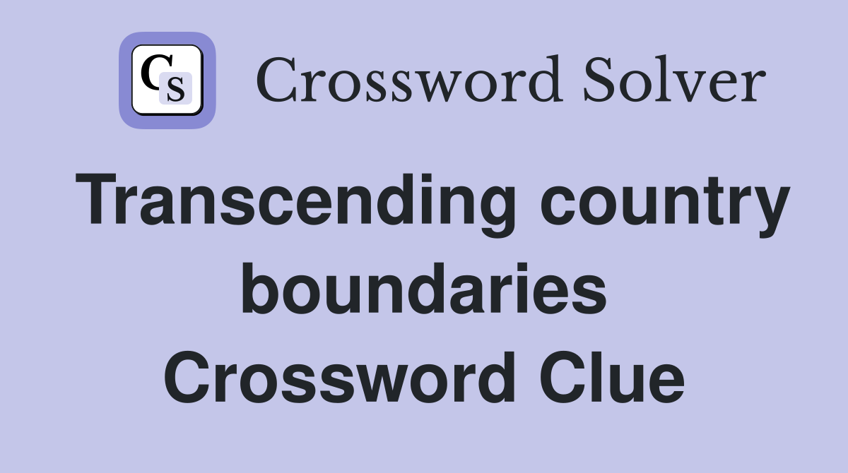 Transcending country boundaries Crossword Clue