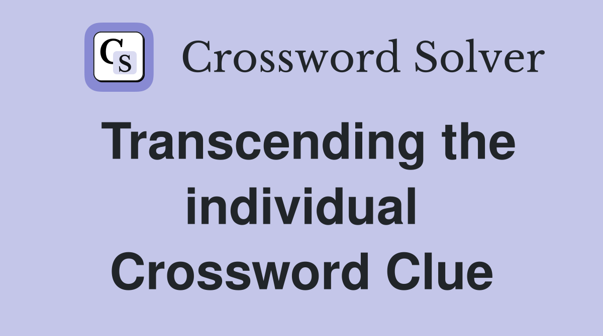 Transcending the individual Crossword Clue