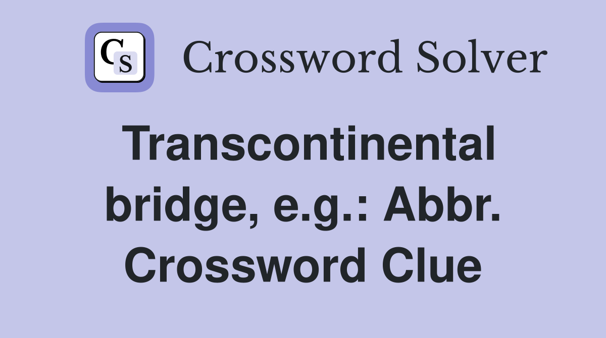 Transcontinental bridge, e.g.: Abbr. Crossword Clue