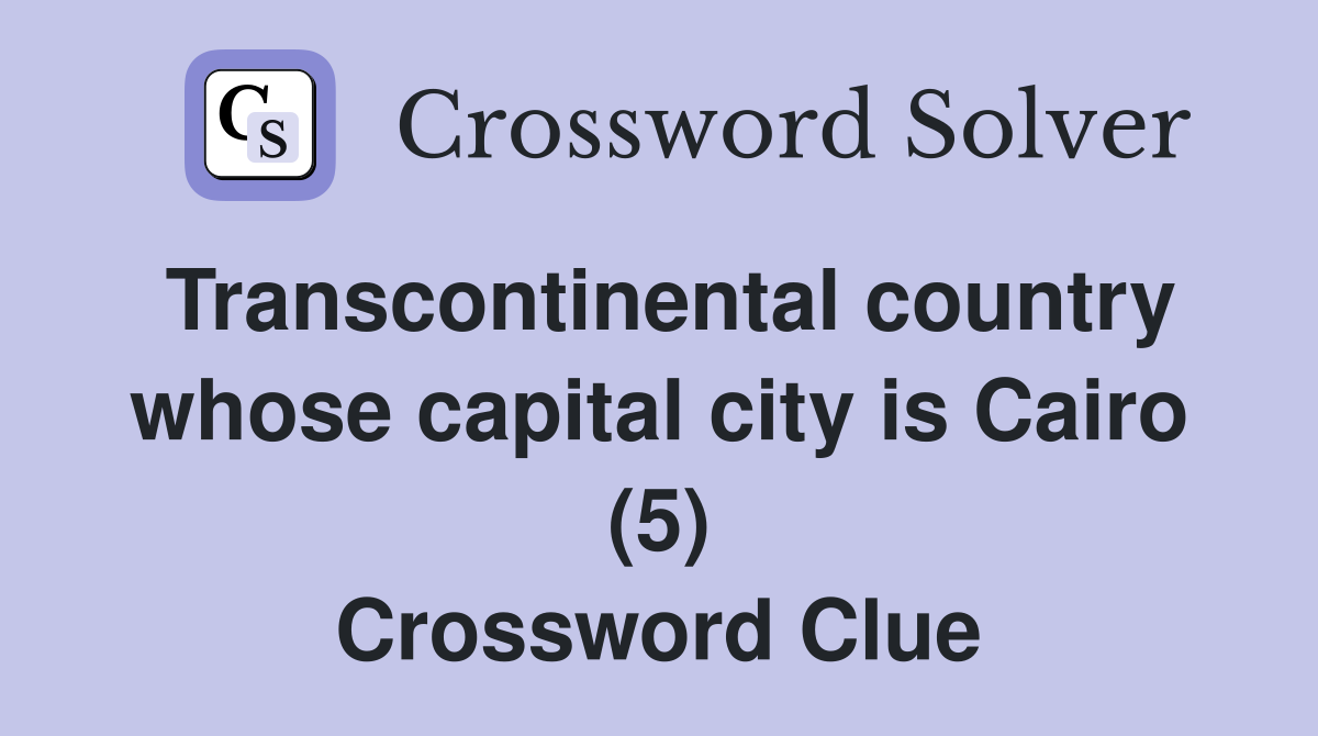 Transcontinental country whose capital city is Cairo (5) Crossword Clue
