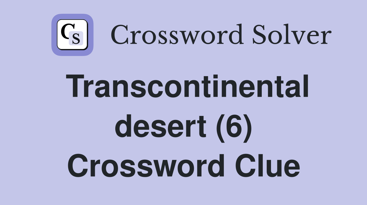 Transcontinental desert (6) Crossword Clue
