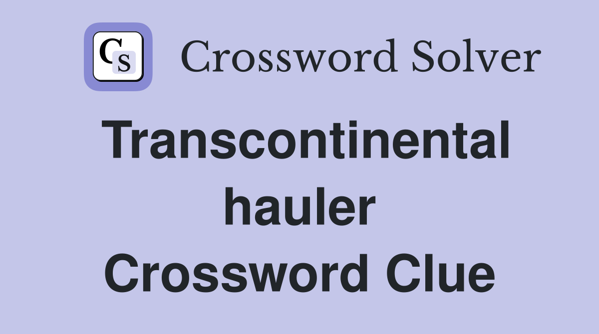 Transcontinental hauler Crossword Clue