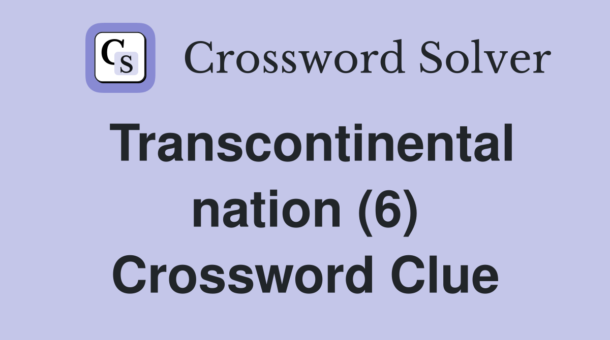 Transcontinental nation (6) Crossword Clue