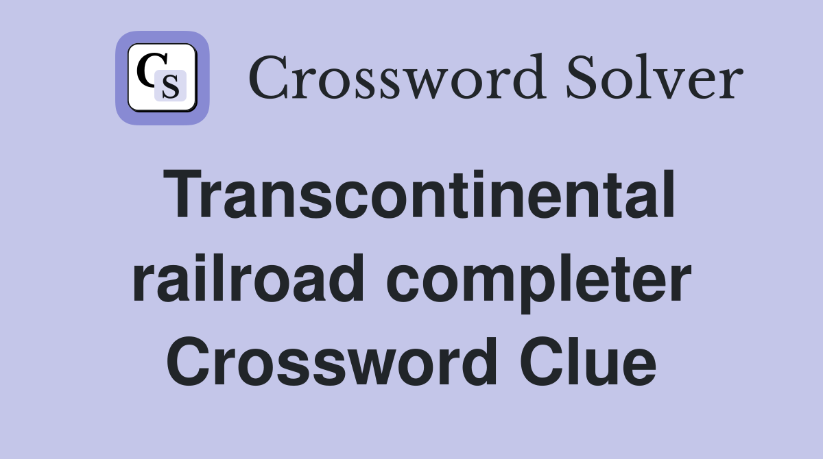 Transcontinental railroad completer Crossword Clue