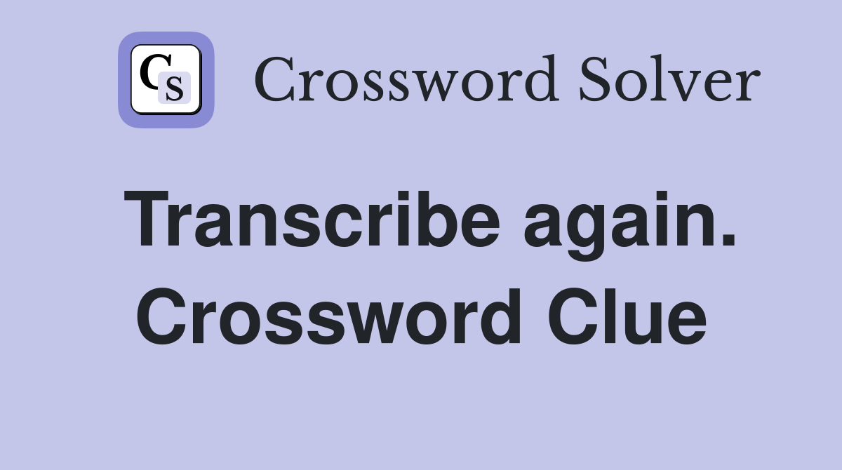 Transcribe again. Crossword Clue