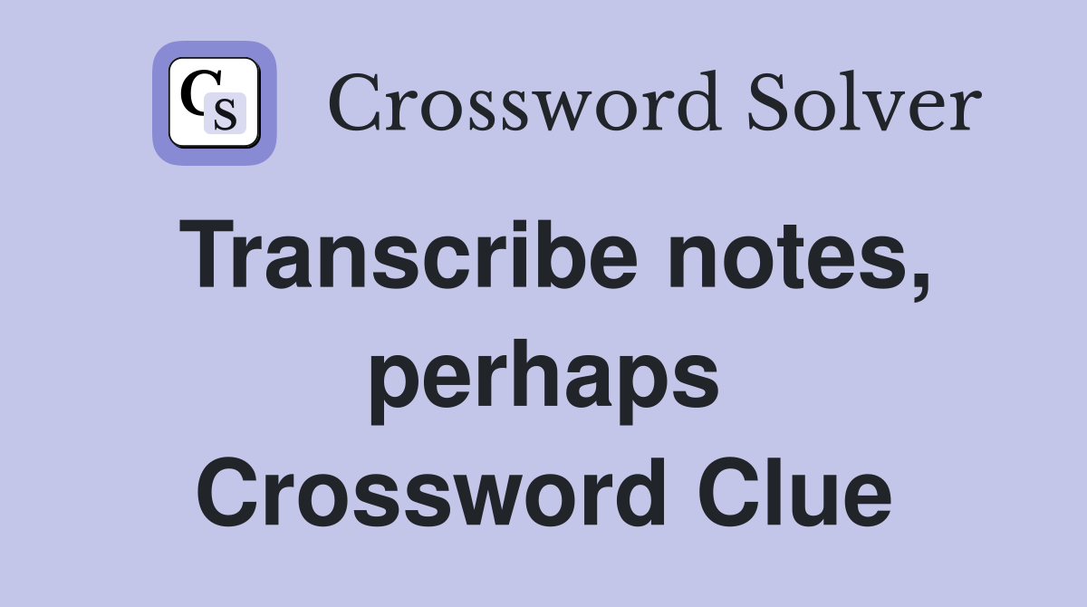 Transcribe notes, perhaps Crossword Clue