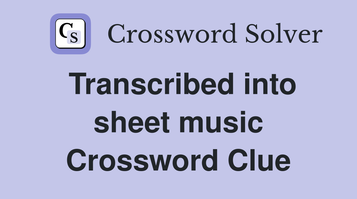 Transcribed into sheet music Crossword Clue