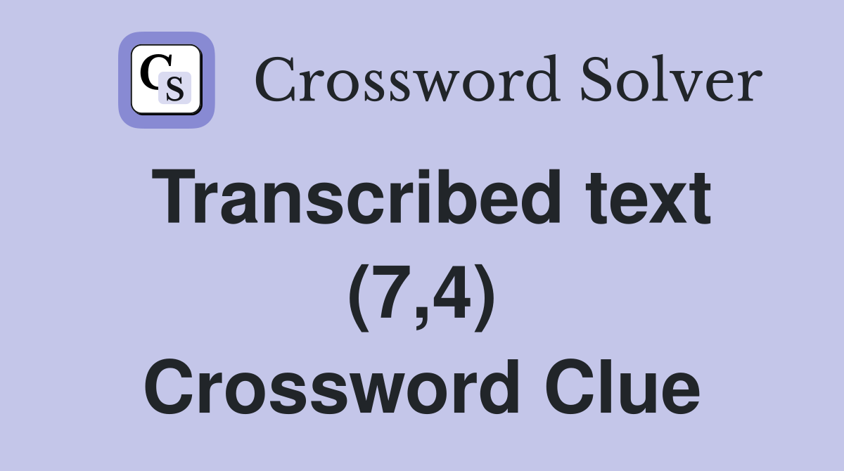 Transcribed text (7,4) Crossword Clue