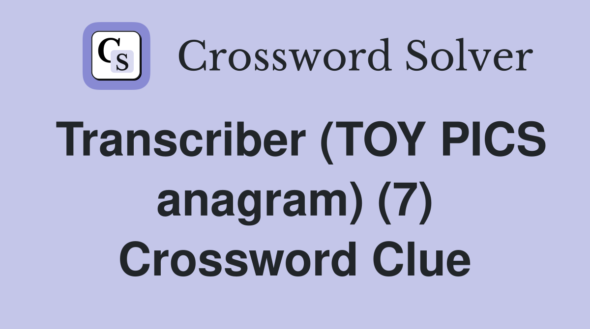 Transcriber (TOY PICS anagram) (7) Crossword Clue