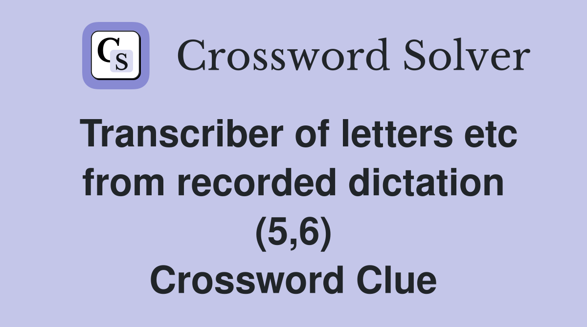 Transcriber of letters etc from recorded dictation (5,6) Crossword Clue