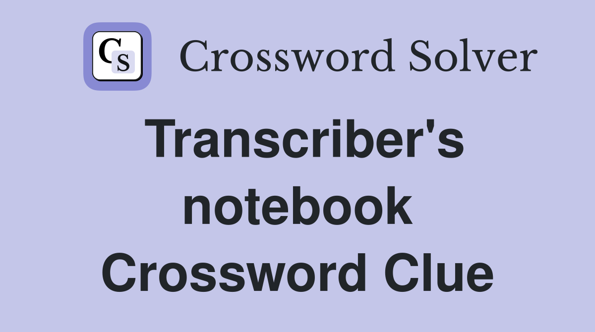 Transcriber's notebook Crossword Clue