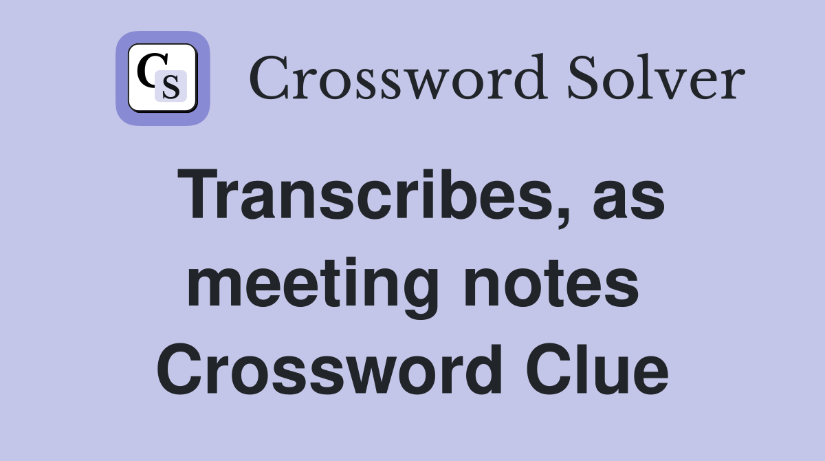 Transcribes, as meeting notes Crossword Clue