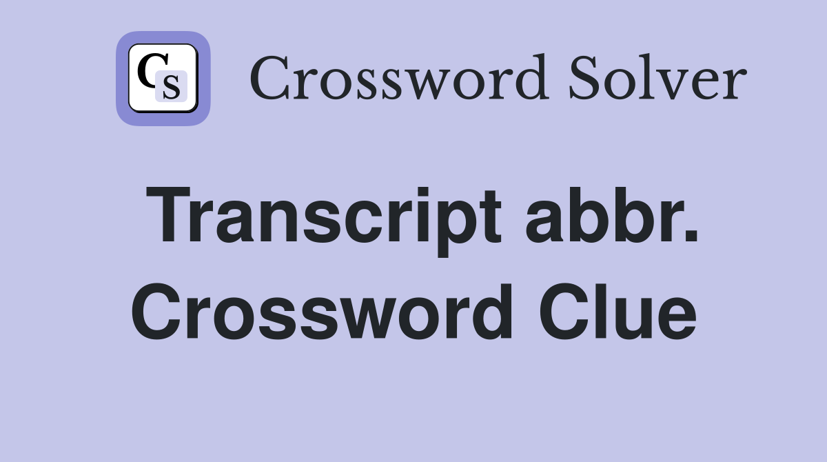 Transcript abbr. Crossword Clue
