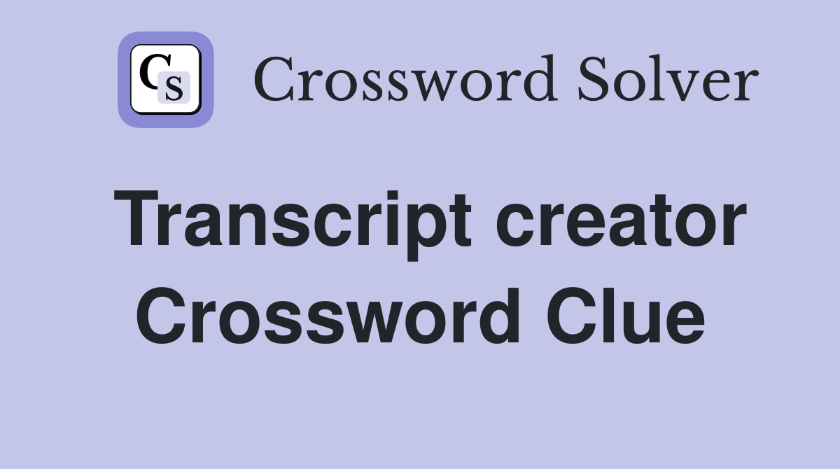 Transcript creator Crossword Clue
