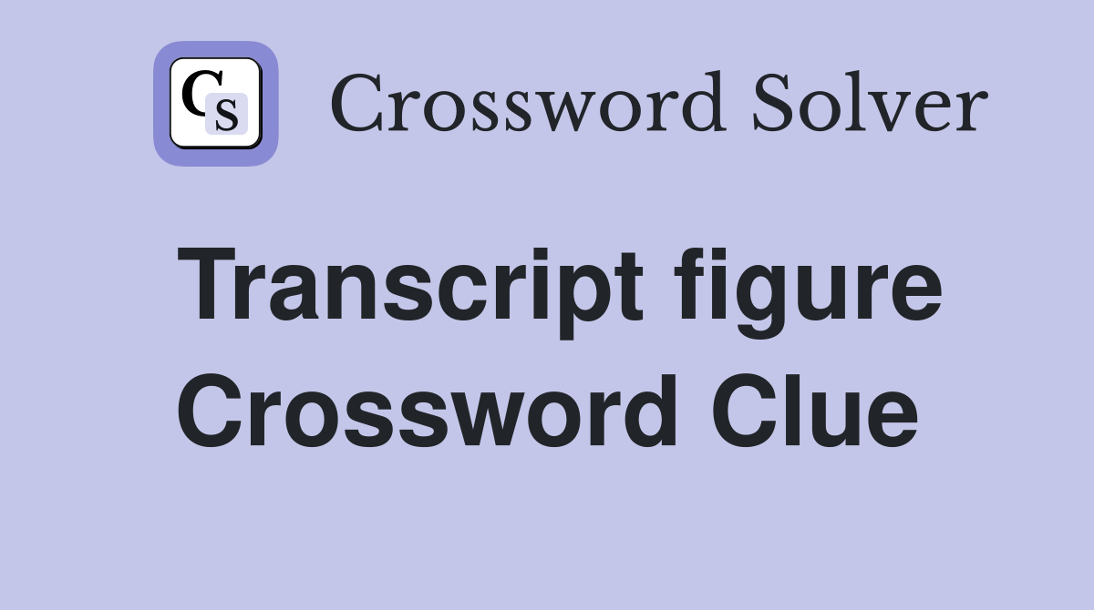 Transcript figure Crossword Clue