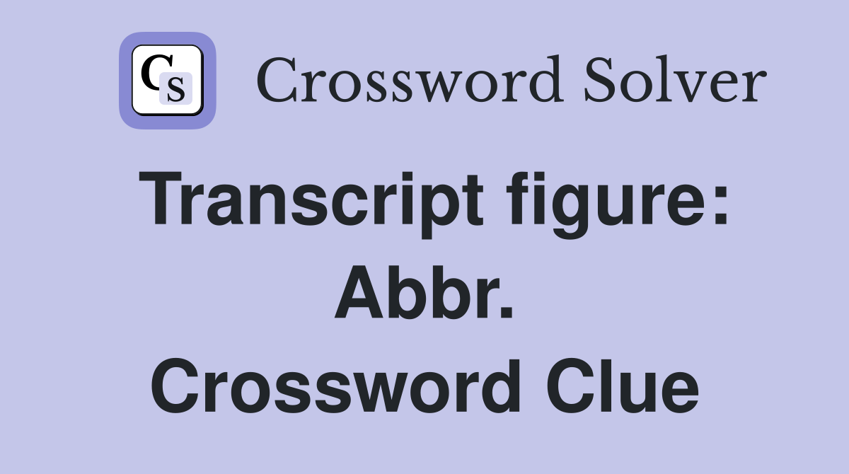 Transcript figure: Abbr. Crossword Clue