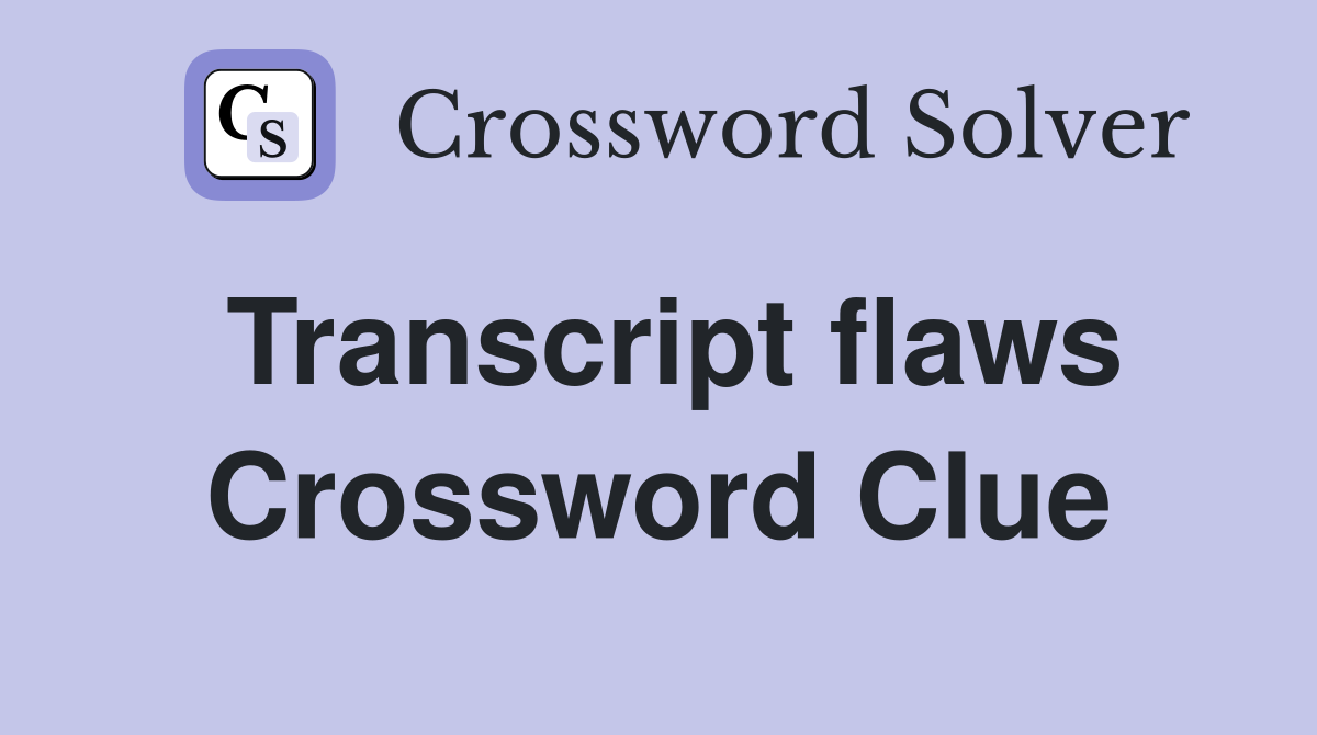 Transcript flaws Crossword Clue