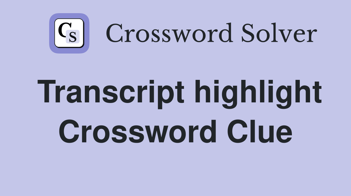 Transcript highlight Crossword Clue