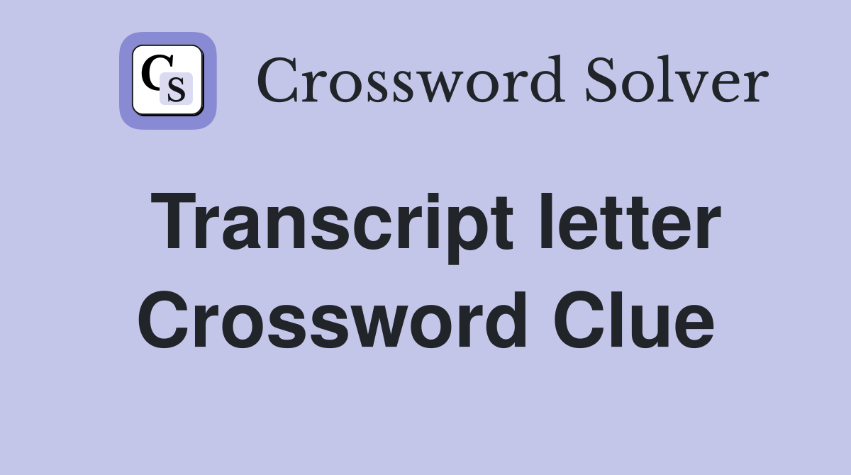 Transcript letter Crossword Clue
