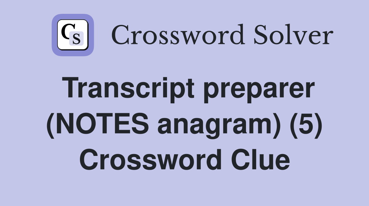 Transcript preparer (NOTES anagram) (5) Crossword Clue