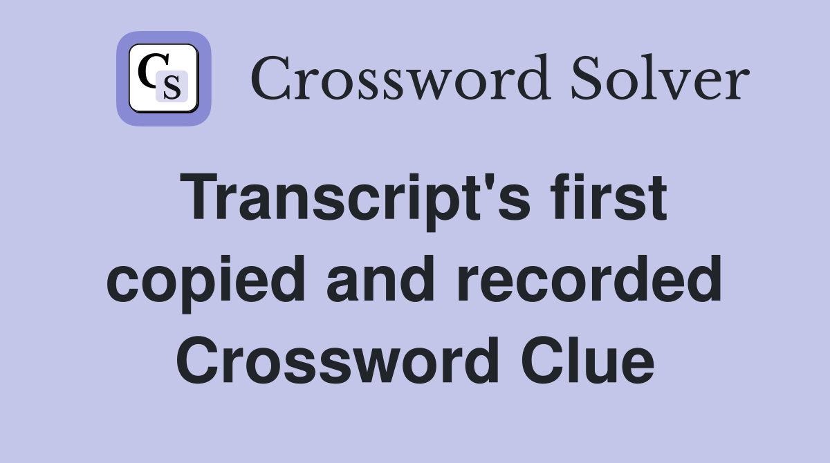Transcript's first copied and recorded Crossword Clue