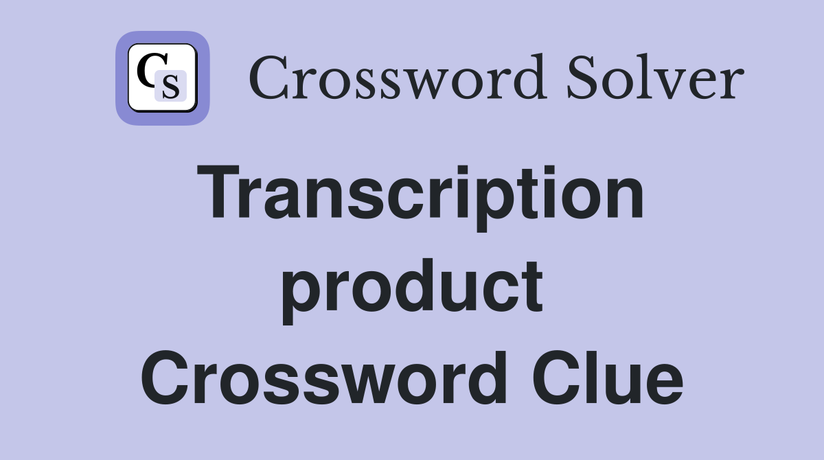 Transcription product Crossword Clue
