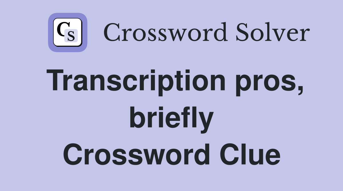 Transcription pros, briefly Crossword Clue