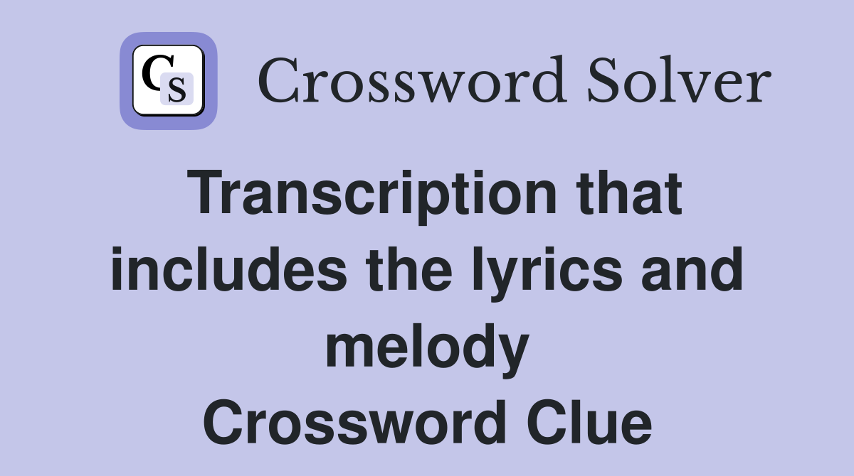 Transcription that includes the lyrics and melody Crossword Clue