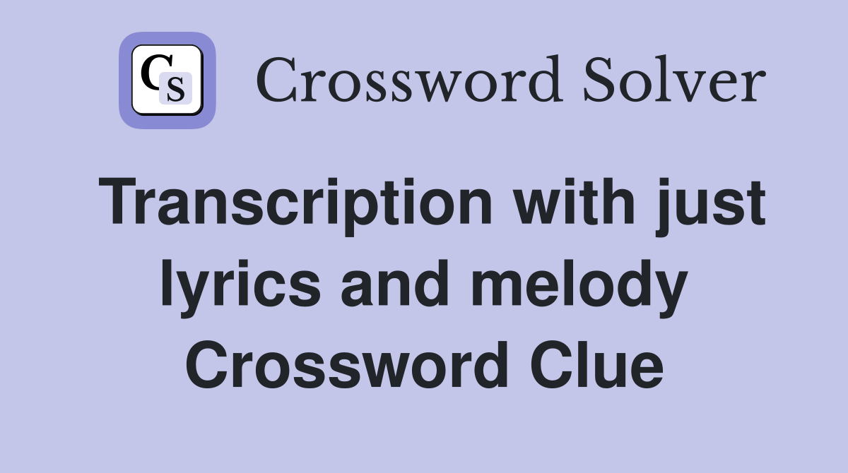 Transcription with just lyrics and melody Crossword Clue