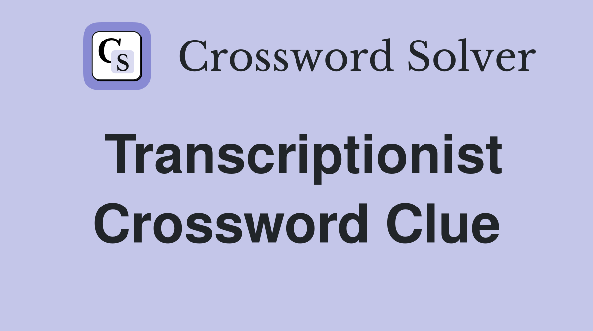 Transcriptionist Crossword Clue