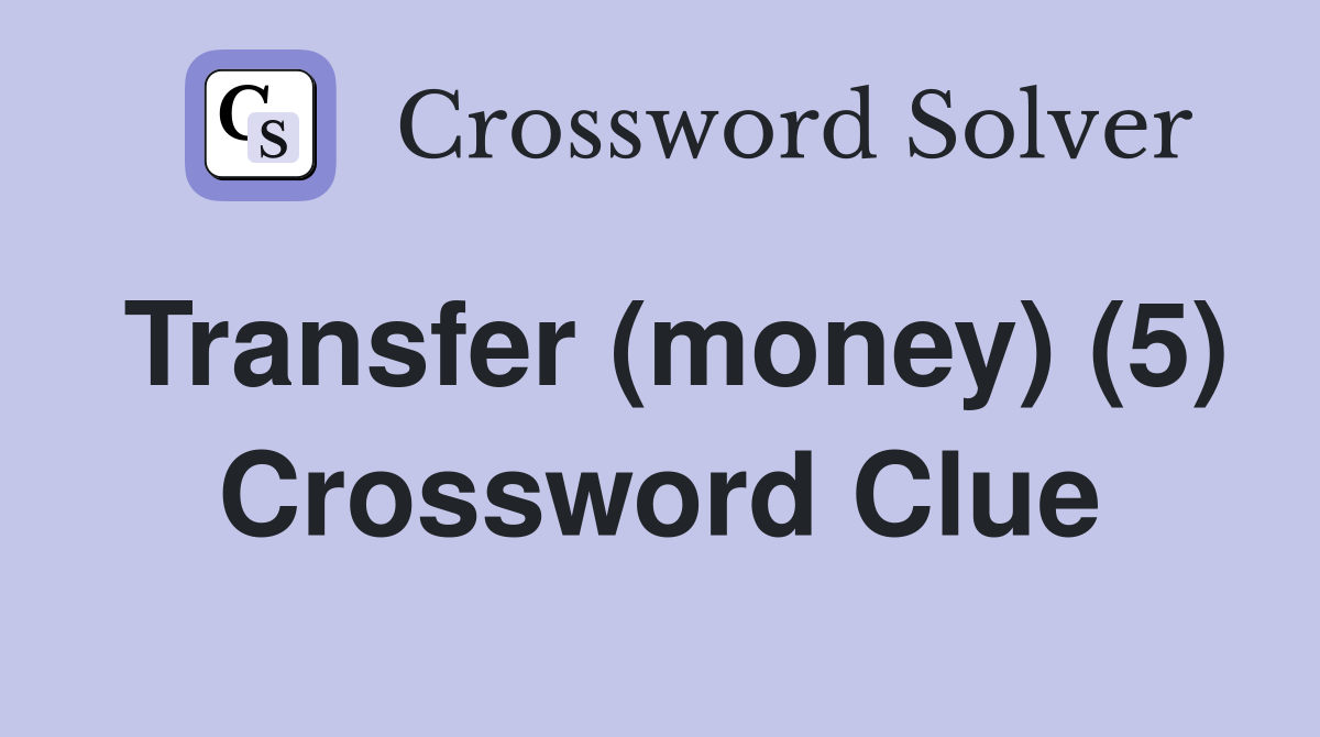 Transfer (money) (5) Crossword Clue