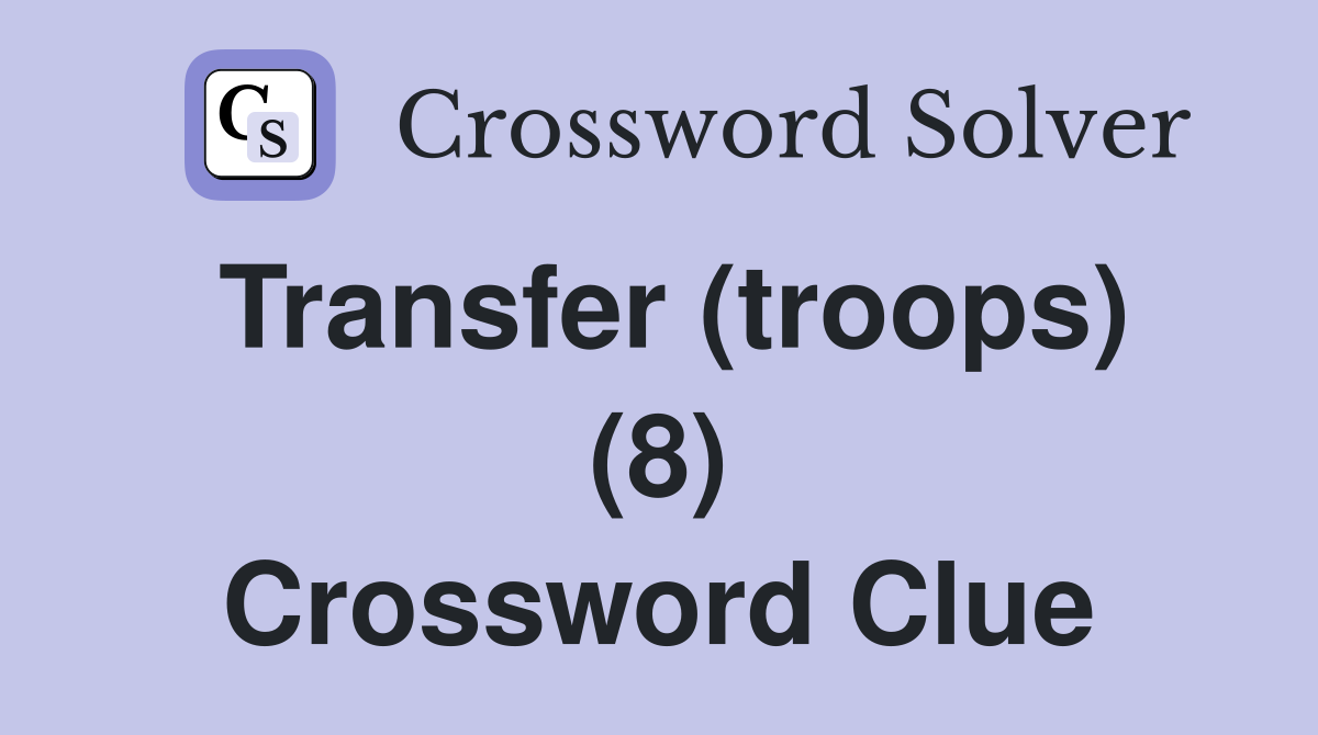 Transfer (troops) (8) Crossword Clue