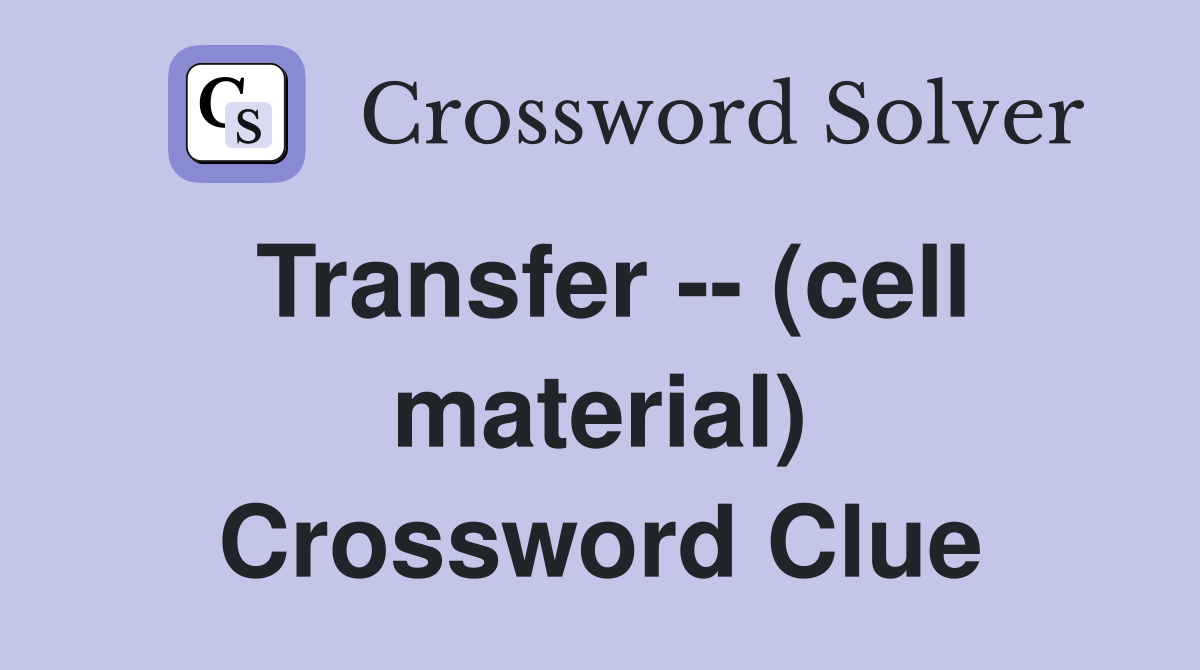 Transfer -- (cell material) Crossword Clue
